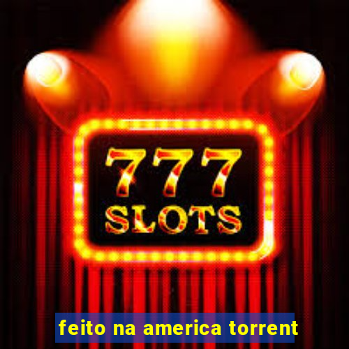 feito na america torrent